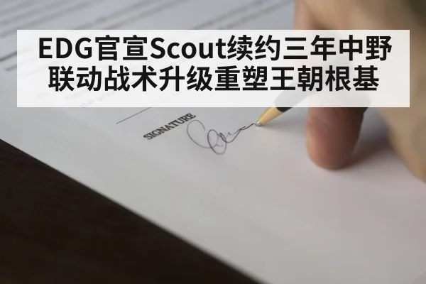 EDG官宣Scout续约三年中野联动战术升级重塑王朝根基