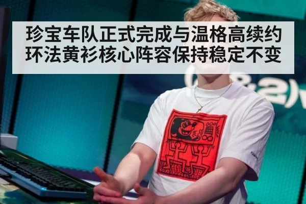 珍宝车队正式完成与温格高续约环法黄衫核心阵容保持稳定不变