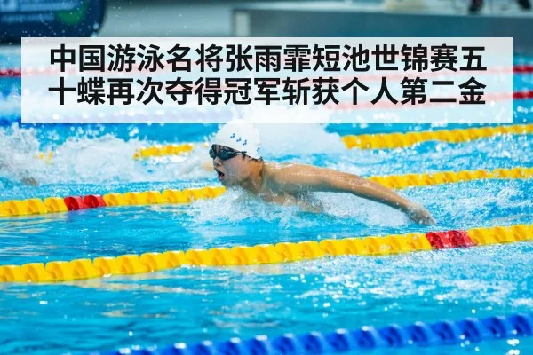 中国游泳名将张雨霏短池世锦赛五十蝶再次夺得冠军斩获个人第二金